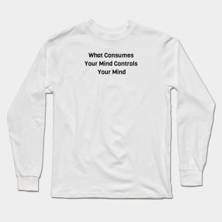 What Consumes Your Mind Controls Your Mind Long Sleeve T-Shirt